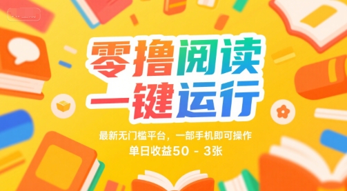 零撸阅读一键运行，最新无门槛平台， 一部手机即可操作，单日收益50-3张【揭秘】-来友网创