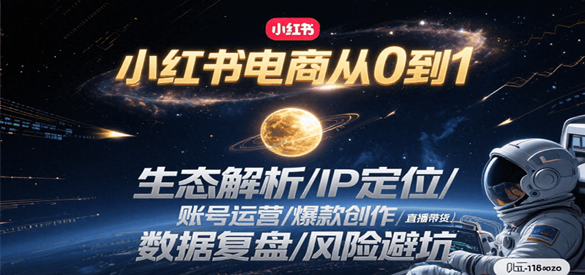 小红书电商从0到1：生态解析/IP定位/ 账号运营/爆款创作/直播带货/数据复盘/风险避坑-来友网创