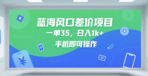 蓝海风口差价项目，一单35，日入1k+，手机即可操作【揭秘】-来友网创