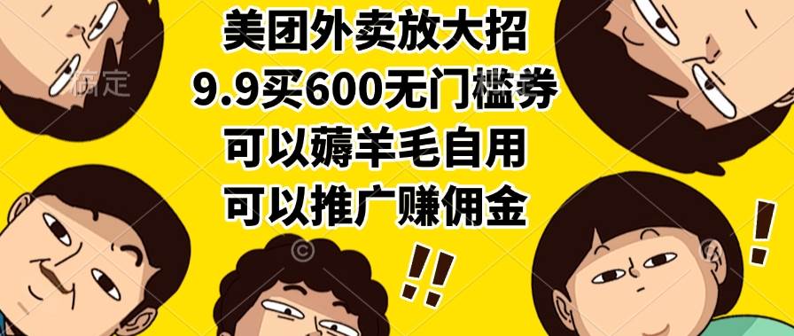（15352期）美团外卖放大招，9.9买600无门槛券，可以薅羊毛自用，可以推广赚佣金-来友网创