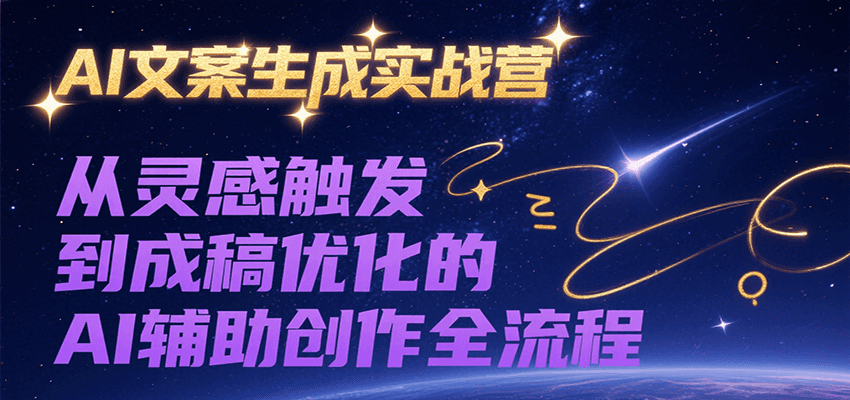 AI文案生成实战营，从灵感触发到成稿优化的AI辅助创作全流程-来友网创