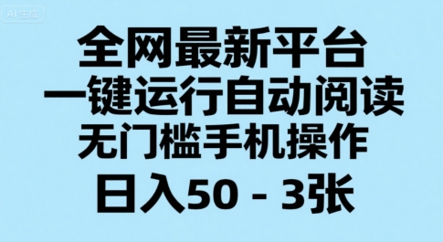 全网最新平台，一键运行自动阅读，无门槛手机操作，日入50-3张+【揭秘】-来友网创