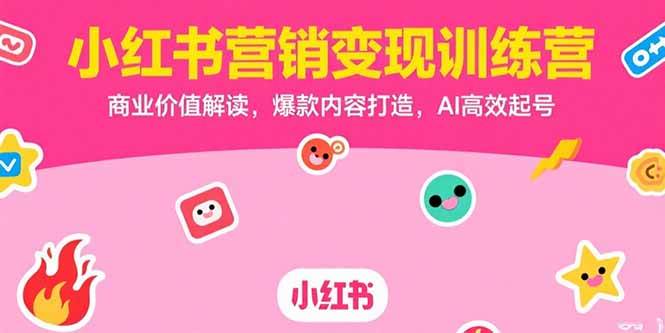 （15409期）小红书营销变现训练营，商业价值解读，爆款内容打造，AI高效起号-来友网创