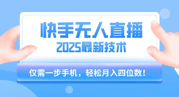 【快手无人直播】2025年最新玩法，只需一部手机，轻松月入四位数【揭秘】-来友网创