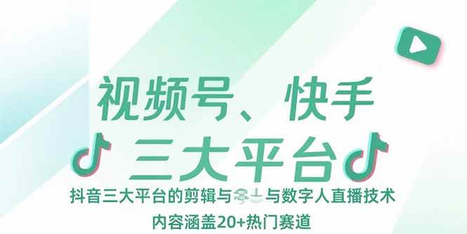 （15449期）视频号、快手、抖音三大平台的剪辑与数字人直播技术，内容涵盖20+热门赛道-来友网创