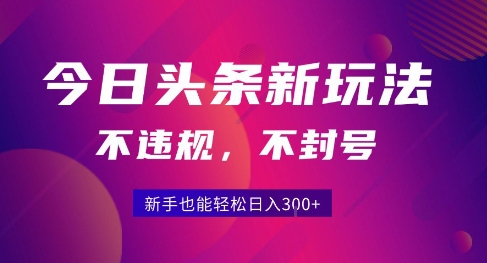 2025今日头条原创玩法5.0，不违规不封号，零门槛新手跟着做也能日入3张+-来友网创