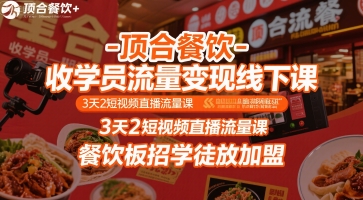 顶合餐饮-收学员流量变现线下课，3天2短视频直播流量课，餐饮板招学徒放加盟-来友网创