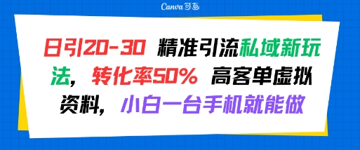 日引 20-30 精准引流私域新玩法，转化率50% 高客单虚拟资料，小白一台手机就能做-来友网创