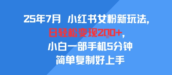 25年7月小红书女粉新玩法，公域转私域变现，日轻松变现2张+，5分钟简单复制好上手-来友网创