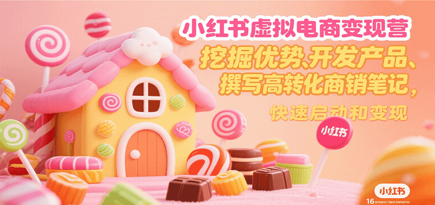 小红书虚拟电商变现营，挖掘优势、开发产品、撰写高转化商销笔记，快速启动和变现-来友网创