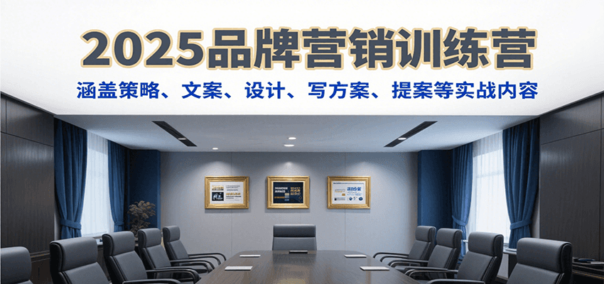 2025品牌营销训练营，涵盖策略、文案、设计、写方案、提案等实战内容-来友网创
