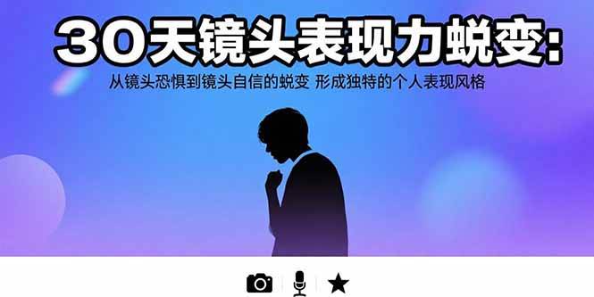 （15522期）30天镜头表现力蜕变：从镜头恐惧到镜头自信的蜕变 形成独特的个人表现风格-来友网创