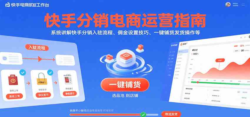 快手分销电商运营指南，系统讲解快手分销入驻流程、佣金设置技巧、一键铺货发货操作等-来友网创