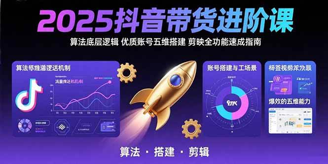 （15571期）2025抖音带货进阶课：算法底层逻辑,优质账号五维搭建,剪映全功能速成指南-来友网创