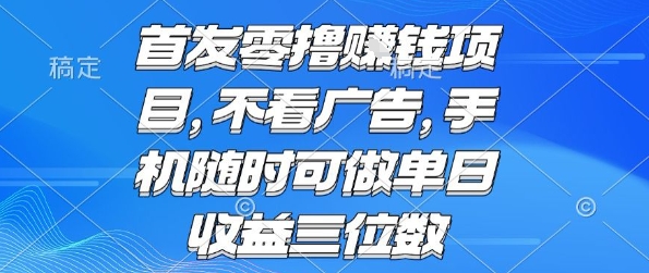 首发零撸挣钱项目 不看广告 手机随时可做 单日收益三位数【揭秘】-来友网创