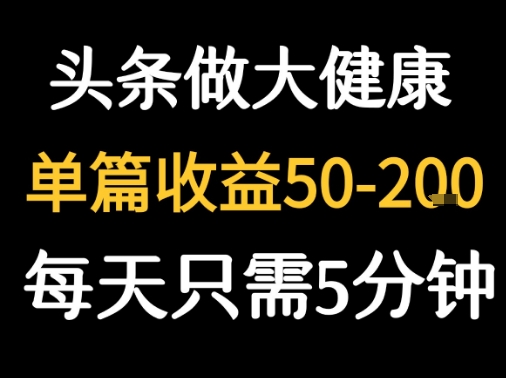 每天5分钟，用今日头条创作大健康图文 单篇收益50-2张-来友网创