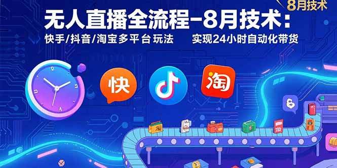 （15635期）无人直播全流程-8月技术：快手/抖音/淘宝多平台玩法 实现24小时自动化带货-来友网创