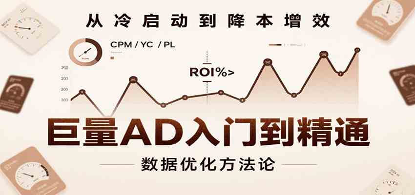 巨量AD入门到精通，含工具、设置、定向、优化等广告投放全流程-来友网创