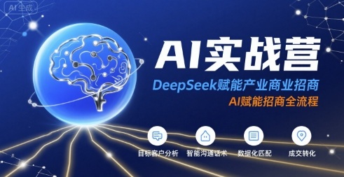 AI实战营：DeepSeek赋能产业商业招商，AI赋能招商全流程-来友网创