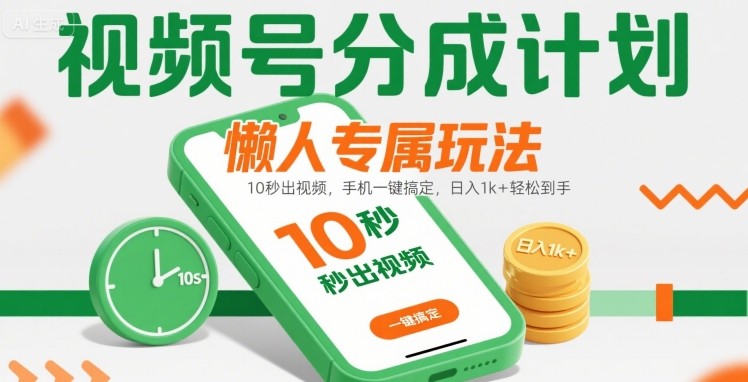视频号分成计划懒人专属玩法：10 秒出视频，手机一键搞定，日入1k+ 轻松到手【揭秘】-来友网创
