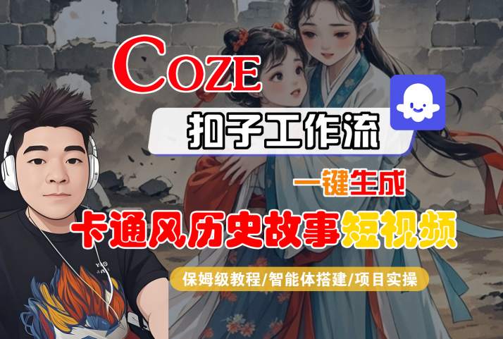 COZE扣子工作流一键生成卡通风历史故事短视频，保姆级教程-智能体搭建-项目实操-来友网创