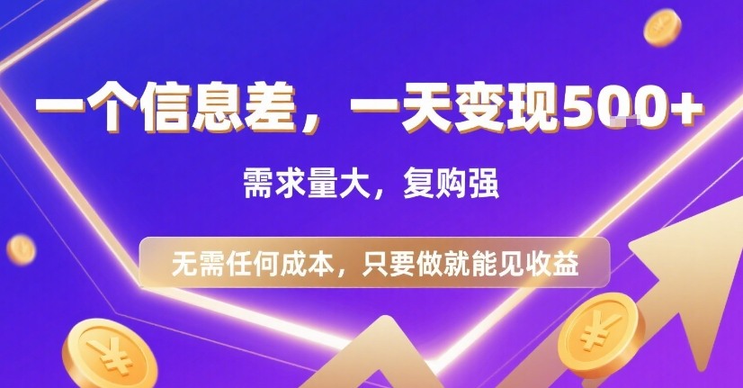 一个信息差，一天变现5张+，需求量大，复购强，无需任何成本，只要做就能见收益【揭秘】-来友网创