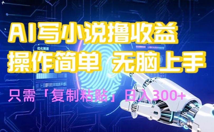 （15659期）AI写小说爆火玩法，小白也能无脑操作，复制粘贴日入300+-来友网创
