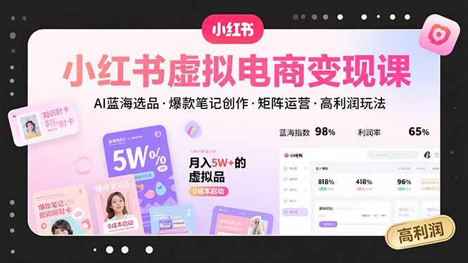 （15673期）小红书虚拟电商变现课，AI蓝海选品，爆款笔记创作，矩阵运营，高利润玩法-来友网创