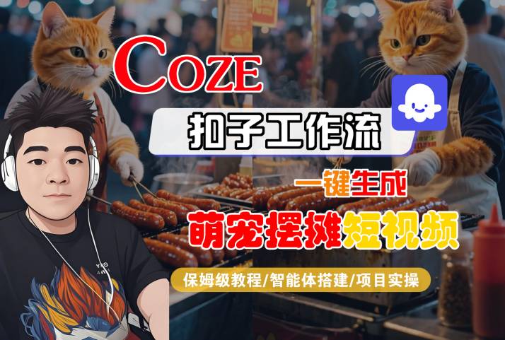 COZE扣子工作流一键生成萌宠摆摊短视频，保姆级教程-智能体搭建-项目实操-来友网创