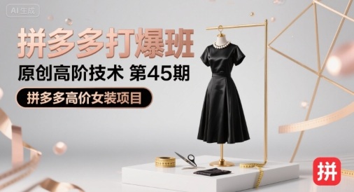 拼多多打爆班原创高阶技术第45期，拼多多高价女装项目-来友网创