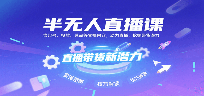 半无人直播课：含起号、投放、选品等实操内容，挖掘直播带货潜力（更新8月）-来友网创