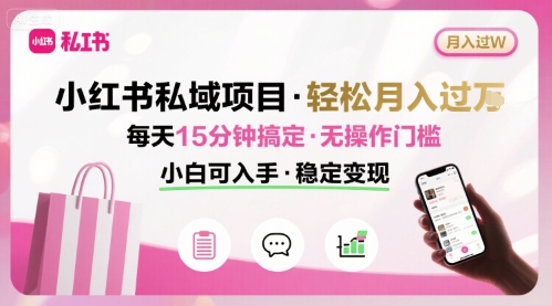 小红书私域项目 月入过W非常轻松 每天15分钟即可搞定，无任何操作门槛，小白可入手-来友网创