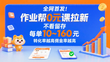 全网首发！作业帮0元课拉新，不存在留存，每单最低10米，转化率越高佣金率越高-来友网创