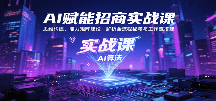 AI赋能招商实战课：思维构建、能力矩阵建设，解析全流程秘籍与工作流搭建-来友网创