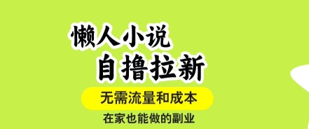 懒人小说自撸拉新，无需流量，一个账号一条作品就可以打爆收益，在家也能轻松做的副业【揭秘】-来友网创