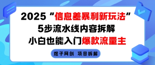 2025信息差暴利新玩法，5步流水线内容拆解，小白也能入门爆款流量主-来友网创