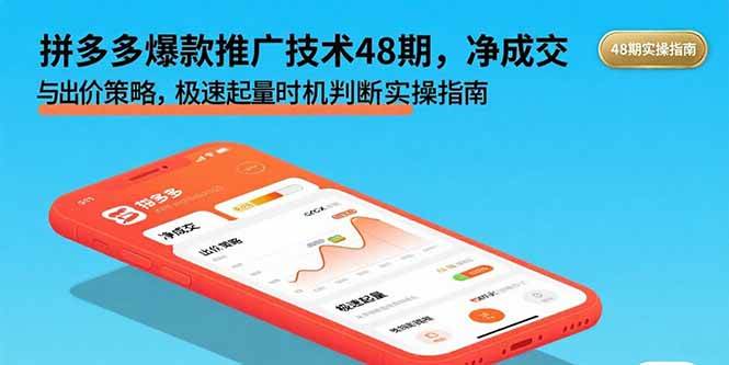 （15830期）拼多多爆款推广技术48期，净成交与出价策略，极速起量时机判断实操指南-来友网创