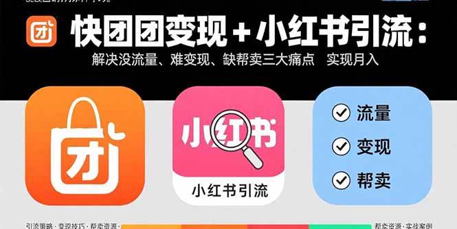 （15877期）快团团变现+小红书引流：解决没流量、难变现、缺帮卖三大痛点 实现月入3w+-来友网创
