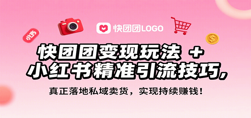 快团团变现玩法+小红书精准引流技巧，真正落地私域卖货，一年从0做到月入3万+-来友网创