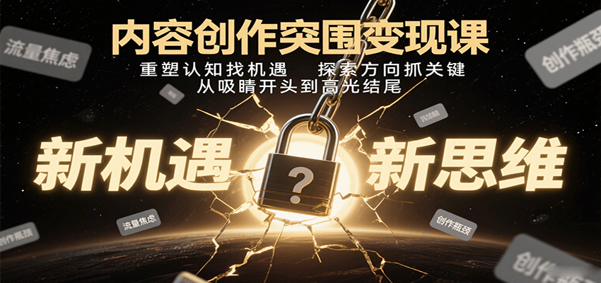 内容创作突围变现课：重塑认知找机遇，探索方向抓关键，从吸睛开头到高光结尾-来友网创