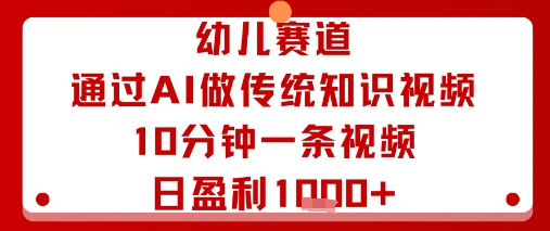 幼儿赛道：通过AI做传统知识视频，10分钟一条视频，日盈利多张-来友网创
