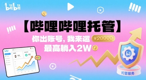 【哔哩哔哩托管】你出账号，我来运营，最高躺入2W【揭秘】-来友网创