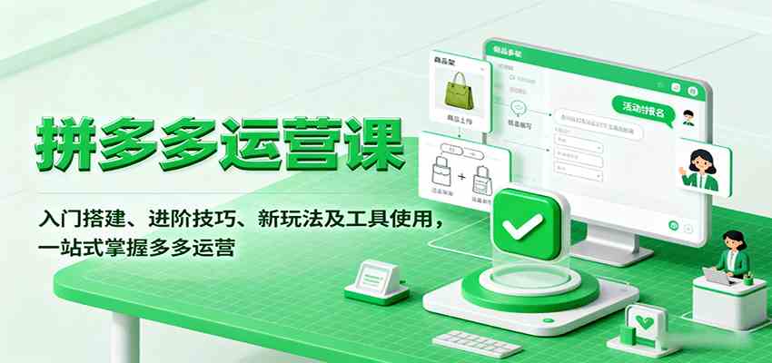 拼多多运营课，入门搭建、进阶技巧、新玩法及工具使用，一站式掌握多多运营-来友网创