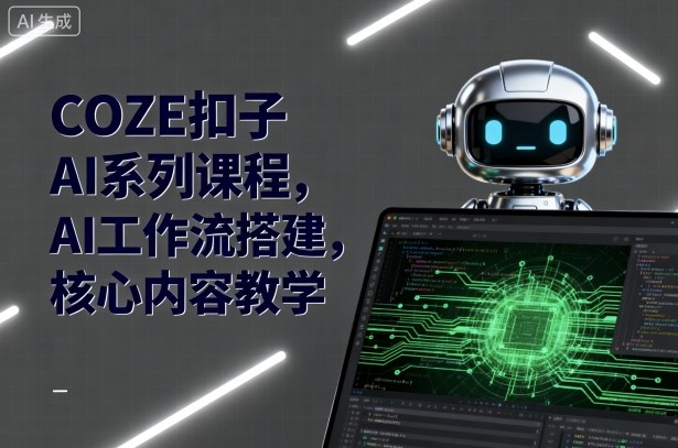 COZE扣子AI系列课程，AI工作流搭建，核心内容教学-来友网创