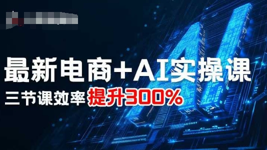 最新电商+AI实操课，三节课效率提升300%-来友网创