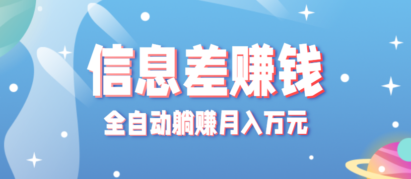 零成本零门槛信息差项目，只需一部手机实现全自动躺赚月入万元-来友网创
