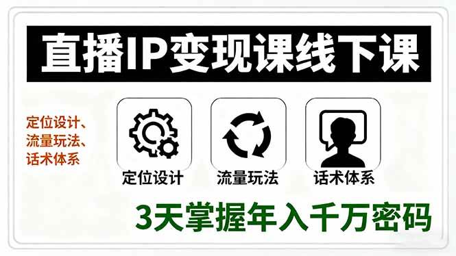 （16065期）直播IP变现课线下课，定位设计、流量玩法、话术体系，3天掌握年入千万密码-来友网创