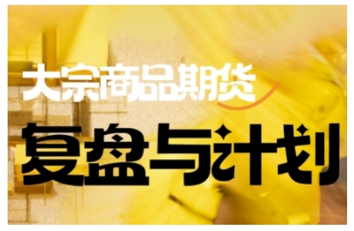 倍增计划·大宗商品期货复盘与计划，掌握在复杂多变的市场中做出明智的交易决策（更新9月）-来友网创