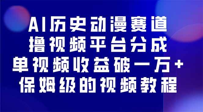 （16099期）AI历史动漫赛道撸分成，单视频收益破10000+的玩法，保姆级的视频教程！-来友网创