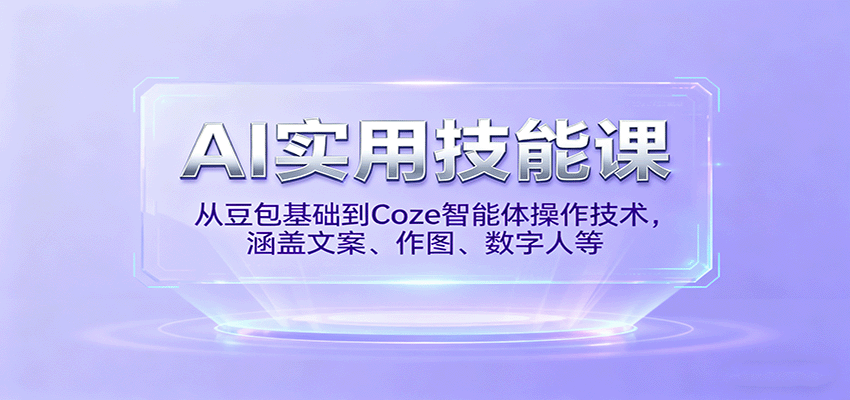 AI实用技能课，从豆包基础到Coze智能体操作技术，涵盖文案、作图、数字人等-来友网创